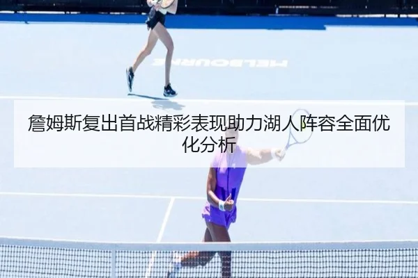 詹姆斯复出首战精彩表现助力湖人阵容全面优化分析